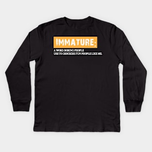 Immature, a word boring people use to describe fun people. Kids Long Sleeve T-Shirt